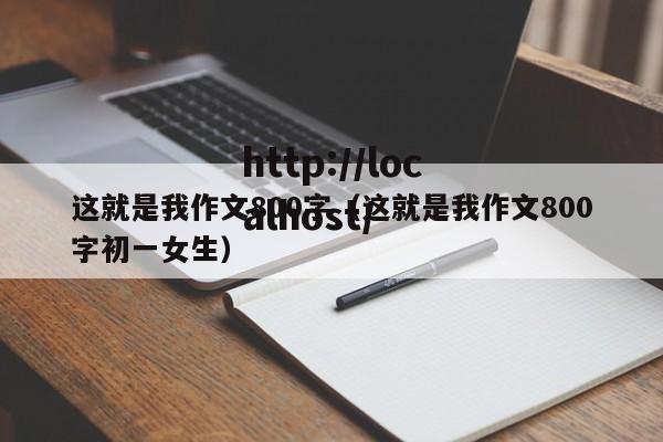 这就是我作文800字(这就是我作文800字初一女生)